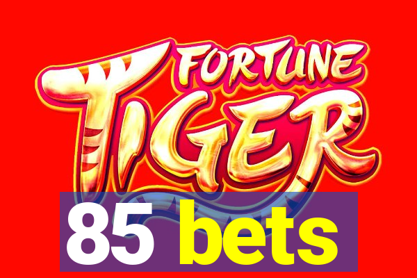 85 bets